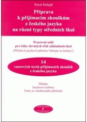 kniha Příprava k přijímacím zkouškám z českého jazyka na různé typy středních škol pracovní sešit pro žáky devátých tříd základních škol : 14 vzorových textů přijímacích zkoušek z českého jazyka, Pavel Dolejší 2004