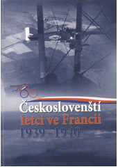 kniha Českoslovenští letci ve Francii 1939-1940, Ministerstvo obrany České republiky - Agentura vojenských informací a služeb 2005