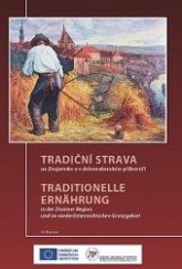 kniha Tradiční strava na Znojemsku a v dolnorakouském příhraničí Traditionelle Ernährung in der Znaimer Region und im niederösterreichischen Grenzgebiet , Jihomoravské muzeum ve Znojmě 2014