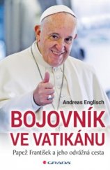 kniha Bojovník ve Vatikánu Papež František a jeho odvážná cesta, Grada 2017
