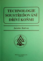 kniha Technologie soustřeďování dříví koňmi, Ministerstvo zemědělství České republiky v Agrospoji 1995