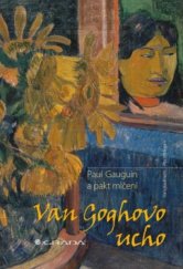 kniha Van Goghovo ucho Paul Gauguin a pak mlčení, Grada 2013