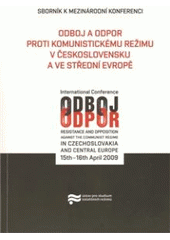 kniha Odboj a odpor proti komunistickému režimu v Československu a ve Střední Evropě sborník k mezinárodní konferenci = Resistance and Opposition against the Communist Regime : international conference, Ústav pro studium totalitních režimů 2010