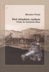 kniha Pod zlínským rynkem cesty do minulosti Zlína, Statutární město Zlín 2007