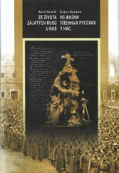 kniha Ze života zajatých Rusů u nás příběhy z josefovských zajateckých táborů 1914-1918 : (soubor feuilletonů) = Iz žizni plennych Russkich u nas : istorii iz žizni lagerej vojennoplennych v Jozefove 1914-1918 : (sbornik očerkov), PR Aspekt International 2006