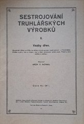 kniha Sestrojování truhlářských výrobků. II, - Vazby dřev : spojování dřeva na šířku, na délku, rohové spojení vlysů a ploch : polodrážka, drážka a péro, čep a rozpor, čep a dlab, přesazení, svlak, ozub : pravé a levé závěsy a zámky, Svaz stolařů, příbuzných řemesel a průmyslu pro republiku Československou 1925