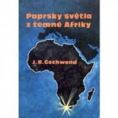 kniha Paprsky světla z temné Afriky Poučné a napínavé příběhy o tom, jak Bůh vedl J. R. Gschwenda v osobním životě i mezi Afričany, All Nations Gospel Publishers 1991