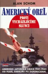 kniha Americký orel proti vycházejícímu slunci japonsko-americká válka 1941-1943 : (od Pearl Harboru po Guadalcanal), Jota 2005