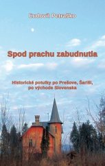 kniha Spod prachu zabudnutia Historické potulky po Prešove, Šariši, po východe Slovenska, Pectus 2021
