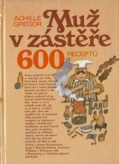 kniha Muž v zástěře, aneb, Literární kuchtění, čili, Faire sa cuisine littéraire 600 receptů, Avicenum 1991