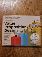 kniha Value Proposition Design Haw to create products and services customers want.Get started with..., Wiley 2014
