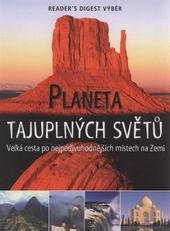 kniha Planeta tajuplných světů velká cesta po nejpodivuhodnějších místech na Zemi, Reader’s Digest 2009