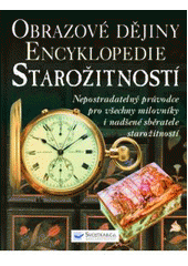 kniha Encyklopedie starožitností obrazové dějiny : nepostradatelný průvodce pro všechny milovníky a sběratele starožitností, Svojtka & Co. 2007