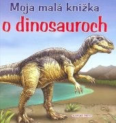 kniha Moja malá knižka o dinosauroch, Slovart PRINT 2011