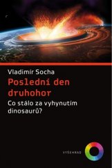 kniha Poslední den druhohor Co stálo za vyhynutím dinosaurů?, Vyšehrad 2017