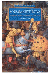 kniha Rytířské bitvy a osudy IV. - Soumrak rytířstva - (1461-1525), Mladá fronta 2007