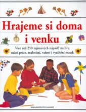 kniha Hrajeme si doma i venku [více než 250 zajímavých nápadů na hry, ruční práce, malování, vaření i vyrábění masek], Slovart 2005