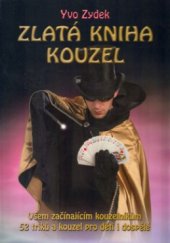 kniha Zlatá kniha kouzel všem začínajícím kouzelníkům : 52 triků pro děti i dospělé, MAC 2004
