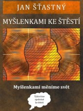 kniha Myšlenkami ke štěstí Myšlenkami měníme svět, Jan Šťastný 2016