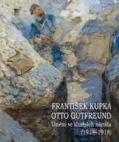 kniha František Kupka - Otto Gutfreund umění ve službách národa (1914-1918) : Galerie moderního umění v Hradci Králové, 20. září - 30. prosince 2012, Galerie moderního umění ve spolupráci s Vojenským historickým ústavem Praha 2012