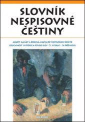 kniha Slovník nespisovné češtiny argot, slangy a obecná mluva od nejstarších dob po současnost : historie a původ slov, Maxdorf 2006