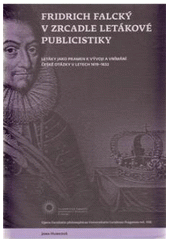 kniha Fridrich Falcký v zrcadle letákové publicistiky letáky jako pramen k vývoji a vnímání české otázky v letech 1619-1632, Univerzita Karlova, Filozofická fakulta 2010