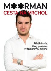 kniha Moorman Cesta na vrchol - Příběh hráče, který pokerem vydělal stovky milionů, Poker Publishing 2019