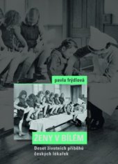 kniha Ženy v bílém deset životních příběhů českých lékařek, Nakladatelství Lidové noviny 2010