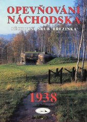 kniha Opevňování Náchodska pěchotní srub Březinka : [1938], Společnost přátel československého opevnění 1997