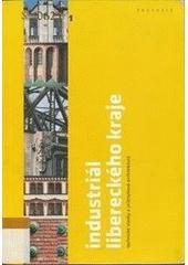 kniha Industriál Libereckého kraje technické stavby a průmyslová architektura : průvodce, ČVUT, Výzkumné centrum průmyslového dědictví 2007