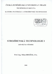 kniha Strojírenská technologie I (návody ke cvičením), Česká zemědělská univerzita, Technická fakulta, katedra materiálu a strojírenské technologie 2008