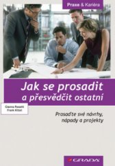 kniha Jak se prosadit a přesvědčit ostatní prosaďte své návrhy, nápady a projekty, Grada 2008