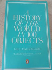 kniha A HISTORY OF THE WORLD IN 100 OBJECTS  The British Museum , National Gallery in London  2012