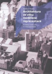 kniha Architektura ve věku rozdělené reprezentace problém tvořivosti ve stínu produkce, Academia 2008