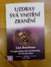 kniha Uzdrav svá vnitřní zranění Pět typů zranění, které člověku brání, aby byl sám sebou: Odmítnutí-Opuštění-Ponížení-Zrada-Křivda, Eugenika 2011