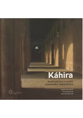 kniha Káhira architektura a umění islámského velkoměsta, Univerzita Karlova, Filozofická fakulta, Český egyptologický ústav, ve vydavatelství Togga 2009