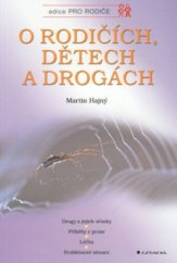 kniha O rodičích, dětech a drogách drogy a jejich účinky, rizika zvyšující užívání drog, léčba, problémové situace, Grada 2001