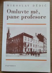kniha Omluvte mě, pane profesore příběh ze života českobudějovických studentů za války, Papyrus 1998