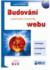 kniha Budování úspěšného firemního webu strategie, tvorba, propagace, BEN - technická literatura 2005