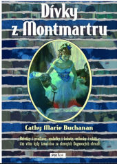 kniha Dívky z Montmartru Baletky i pradleny, modelky i kokety, milenky i oběti, Práh 2014