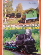 kniha 10 let úzkorozchodné dráhy v Železničním muzeu Lužná, Pavel Malkus - dopravní vydavatelství 2011