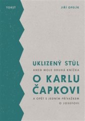 kniha Uklizený stůl aneb Moje druhá knížka o Karlu Čapkovi a opět s jedním přívažkem o Josefovi, Torst 2016