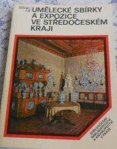 kniha Umělecké sbírky a expozice ve Středočeském kraji, Středočeské nakladatelství a knihkupectví 1984