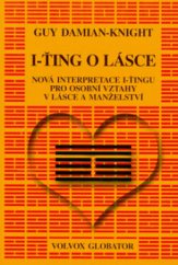 kniha I-ťing o lásce nová interpretace I-ťingu pro osobní vztahy v lásce a manželství, Volvox Globator 2006