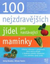 kniha 100 nejzdravějších jídel pro nastávající maminky překvapivé a objektivní informace o potravinách, které byste měla v těhotenství jíst, ale nejspíš je nejíte, Fortuna Libri 2010