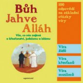 kniha Bůh, Jahve, Alláh vše, co nás zajímá o křesťanství, judaismu a islámu : [100 odpovědí na základní otázky víry : víra židů, víra křesťanů, víra muslimů], Garamond 2009