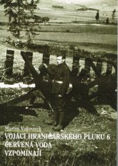 kniha Vojáci hraničářského pluku 6 Červená Voda vzpomínají Příslušníci hraničářského pluku 6 Červená Voda vzpomínají, Martin Vaňourek 1998