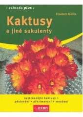 kniha Kaktusy a jiné sukulenty nejkrásnější kaktusy : pěstování, přezimování, množení, Rebo 2008