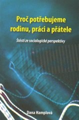 kniha Proč potřebujeme rodinu, práci a přátele Štěstí ze sociologické perspektivy, Fortuna Libri 2015