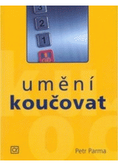 kniha Umění koučovat systematické koučování ve firmě, rodině a škole pro kouče i koučované, studenty, odborníky i veřejnost, Alfa Publishing 2006